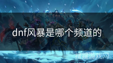 dnf风暴是哪个频道的 dnf风暴是哪个频道的