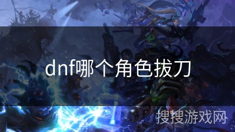 dnf哪个角色拔刀
