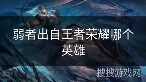 弱者出自王者荣耀哪个英雄