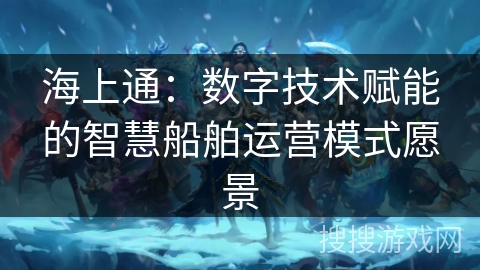 海上通：数字技术赋能的智慧船舶运营模式愿景