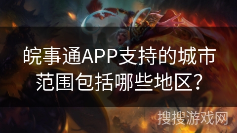皖事通APP支持的城市范围包括哪些地区？