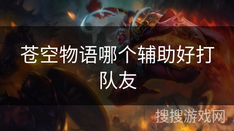 苍空物语哪个辅助好打队友