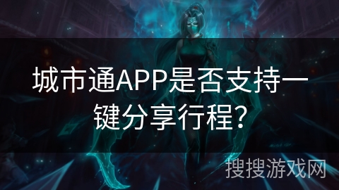 城市通APP是否支持一键分享行程？