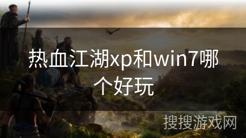热血江湖xp和win7哪个好玩
