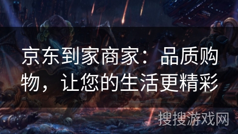 京东到家商家：品质购物，让您的生活更精彩