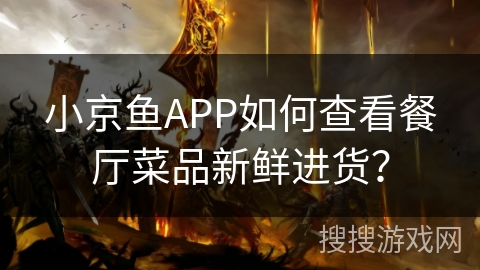 小京鱼APP如何查看餐厅菜品新鲜进货？