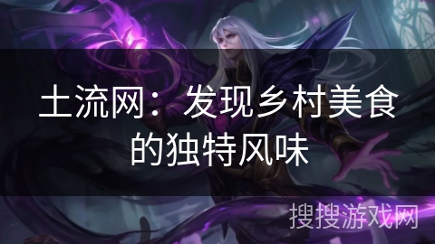 土流网：发现乡村美食的独特风味