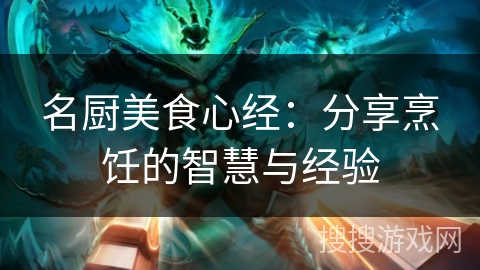 名厨美食心经：分享烹饪的智慧与经验
