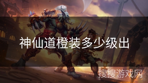 神仙道橙装多少级出