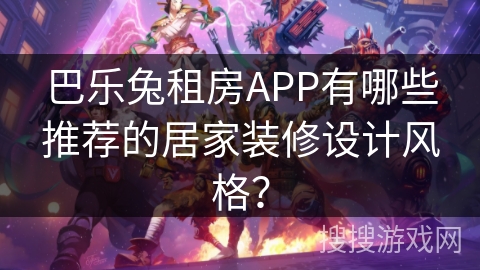 巴乐兔租房APP推荐的居家装修设计风格