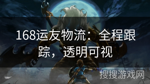 168运友物流：全程跟踪，透明可视