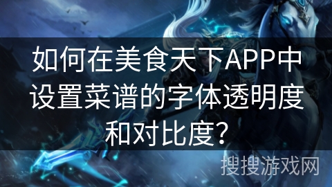 如何在美食天下APP中设置菜谱的字体透明度和对比度？