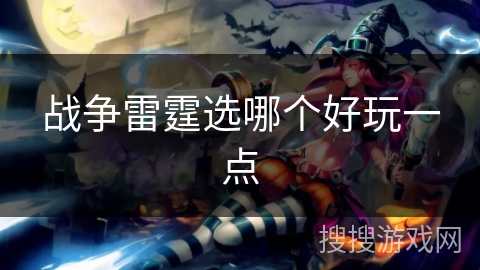 战争雷霆选哪个好玩一点 战争雷霆选哪个好玩一点