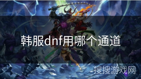 韩服dnf用哪个通道