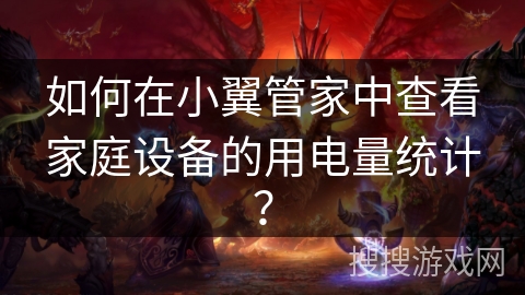 如何在小翼管家中查看家庭设备的用电量统计？