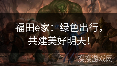 福田e家：绿色出行，共建美好明天！