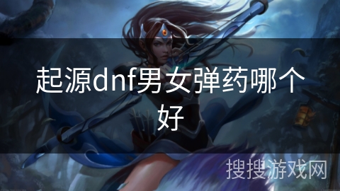 起源dnf男女弹药哪个好
