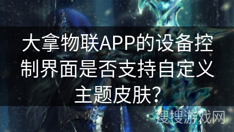 大拿物联APP的设备控制界面是否支持自定义主题皮肤? 大拿物联APP的设备控制界面是否支持自定义主题皮肤?