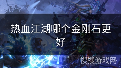 热血江湖哪个金刚石更好 热血江湖哪个金刚石更好
