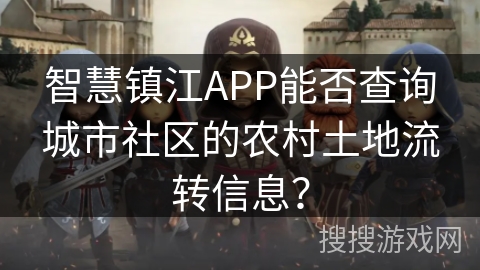 智慧镇江APP能否查询城市社区的农村土地流转信息？