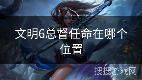 文明6总督任命在哪个位置