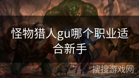 怪物猎人gu哪个职业适合新手