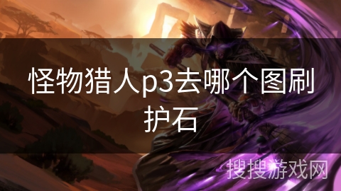 怪物猎人p3去哪个图刷护石