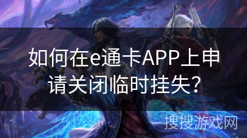 如何在e通卡APP上申请关闭临时挂失？