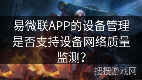 易微联APP的设备管理是否支持设备网络质量监测？