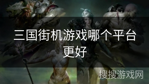 三国街机游戏哪个平台更好