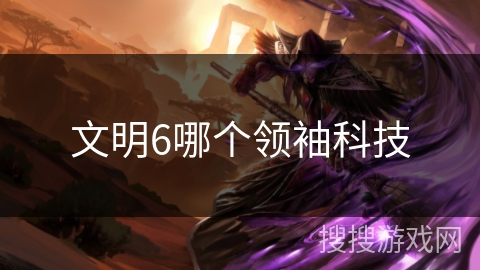 文明6哪个领袖科技