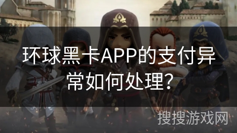 环球黑卡APP的支付异常如何处理？