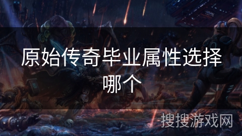 原始传奇毕业属性选择哪个