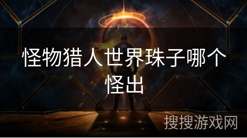 怪物猎人世界珠子哪个怪出