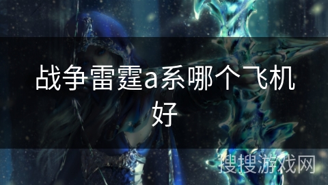 战争雷霆a系哪个飞机好 战争雷霆a系哪个飞机好