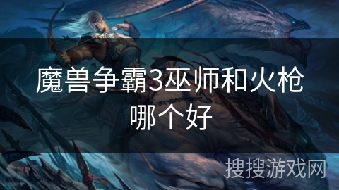 魔兽争霸3巫师和火枪哪个好