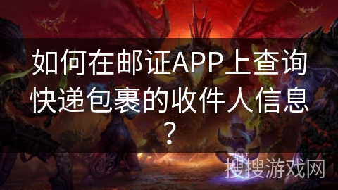如何在邮证APP上查询快递包裹的收件人信息? 如何在邮证APP上查询快递包裹的收件人信息?
