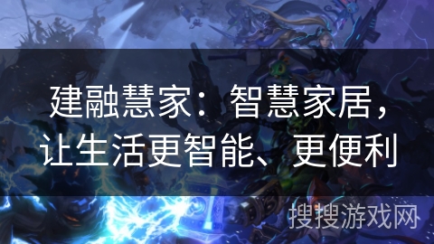 建融慧家：智慧家居，让生活更智能、更便利