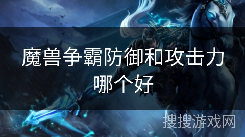 魔兽争霸防御和攻击力哪个好