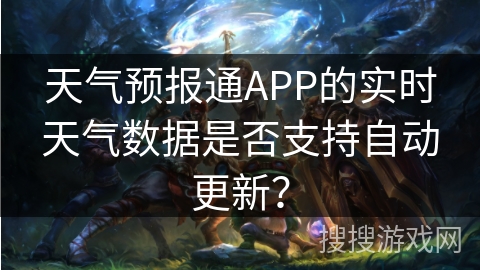 天气预报通APP的实时天气数据是否支持自动更新？