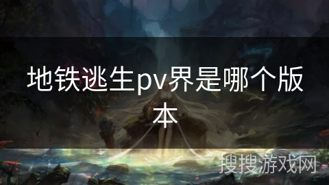地铁逃生pv界是哪个版本