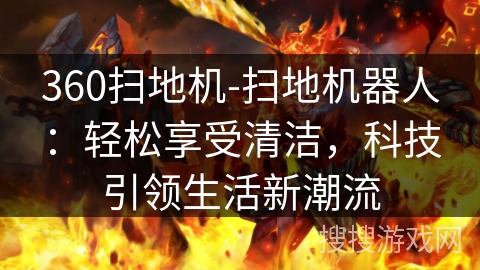 360扫地机-扫地机器人：轻松享受清洁，科技引领生活新潮流