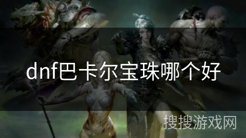 dnf巴卡尔宝珠哪个好