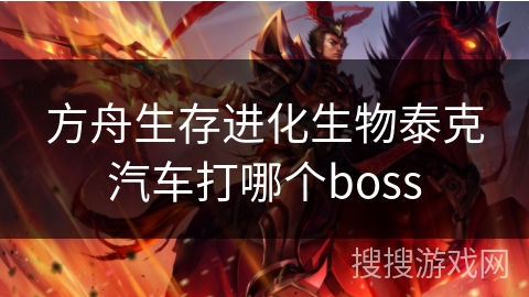 方舟生存进化生物泰克汽车打哪个boss