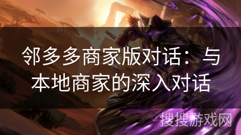 邻多多商家版对话：与本地商家的深入对话