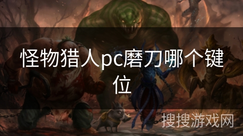 怪物猎人pc磨刀哪个键位