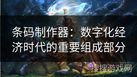 条码制作器：数字化经济时代的重要组成部分