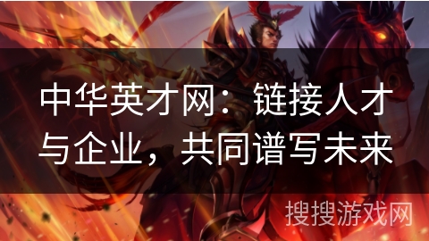 中华英才网:链接人才与企业,共同谱写未来 中华英才网:链接人才与企业,共同谱写未来