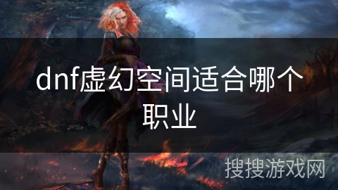dnf虚幻空间适合哪个职业
