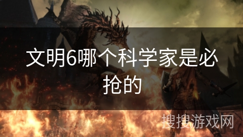 文明6哪个科学家是必抢的